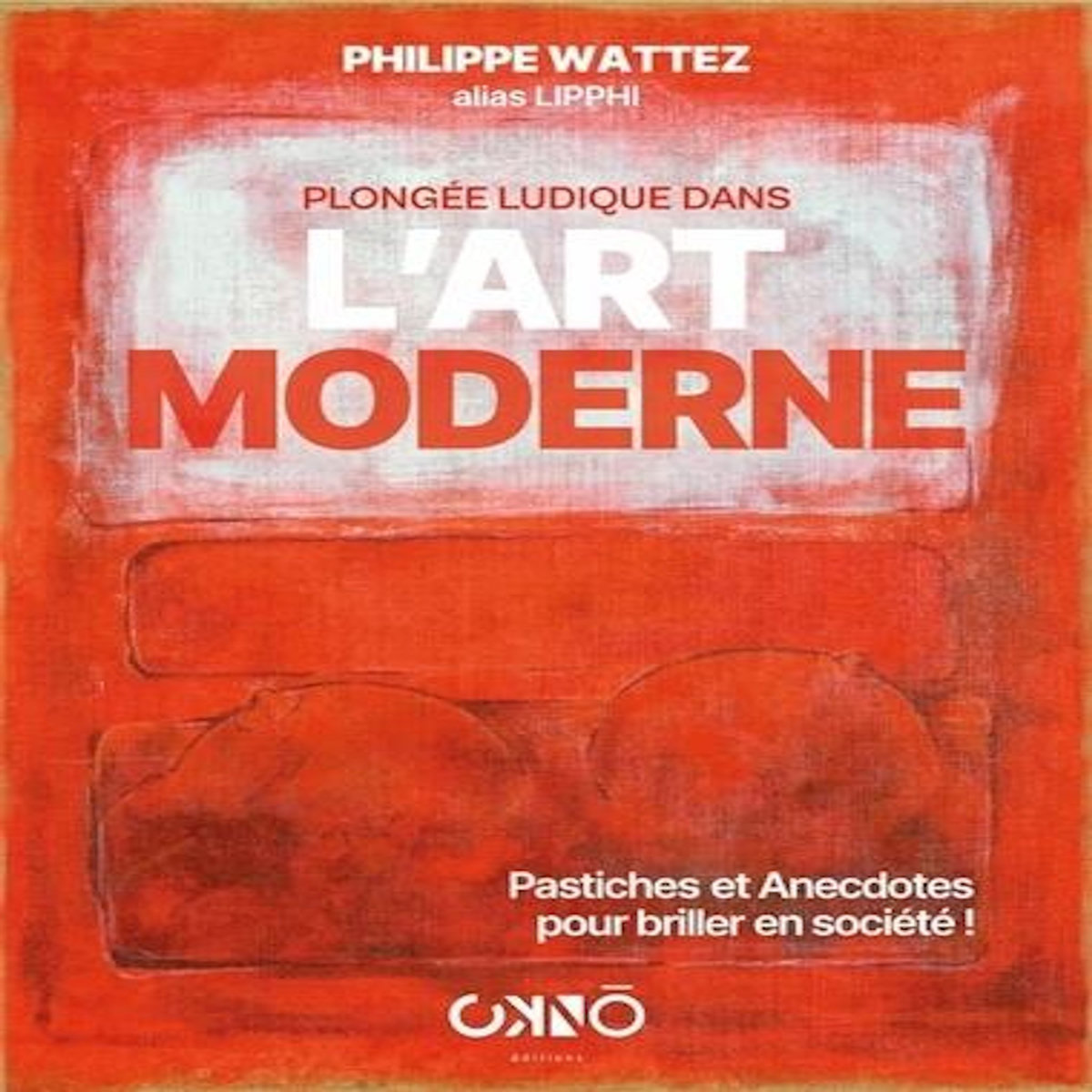 PLONGEE LUDIQUE DANS L'ART MODERNE. PASTICHES ET ANECDOTES POUR BRILLER EN SOCIETE !, Wattez Philippe