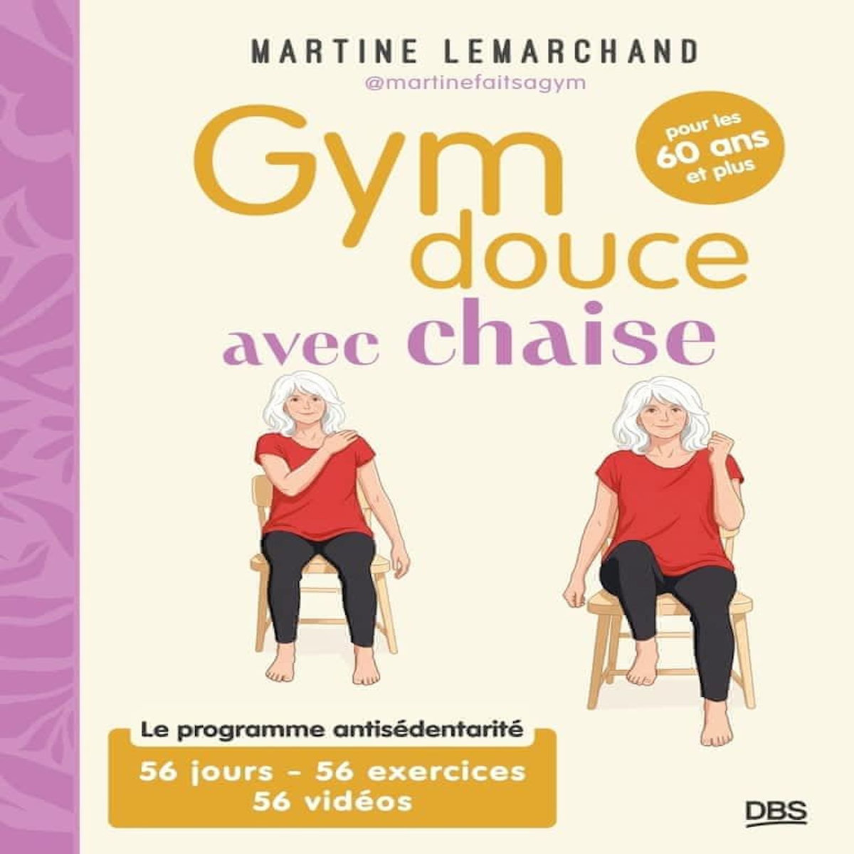 GYM DOUCE AVEC CHAISE POUR LES 60 ANS ET PLUS. LE PROGRAMME ANTISEDENTARITE. 56 JOURS - 56 EXERCICES - 56 VIDEOS, Lemarchand Martine