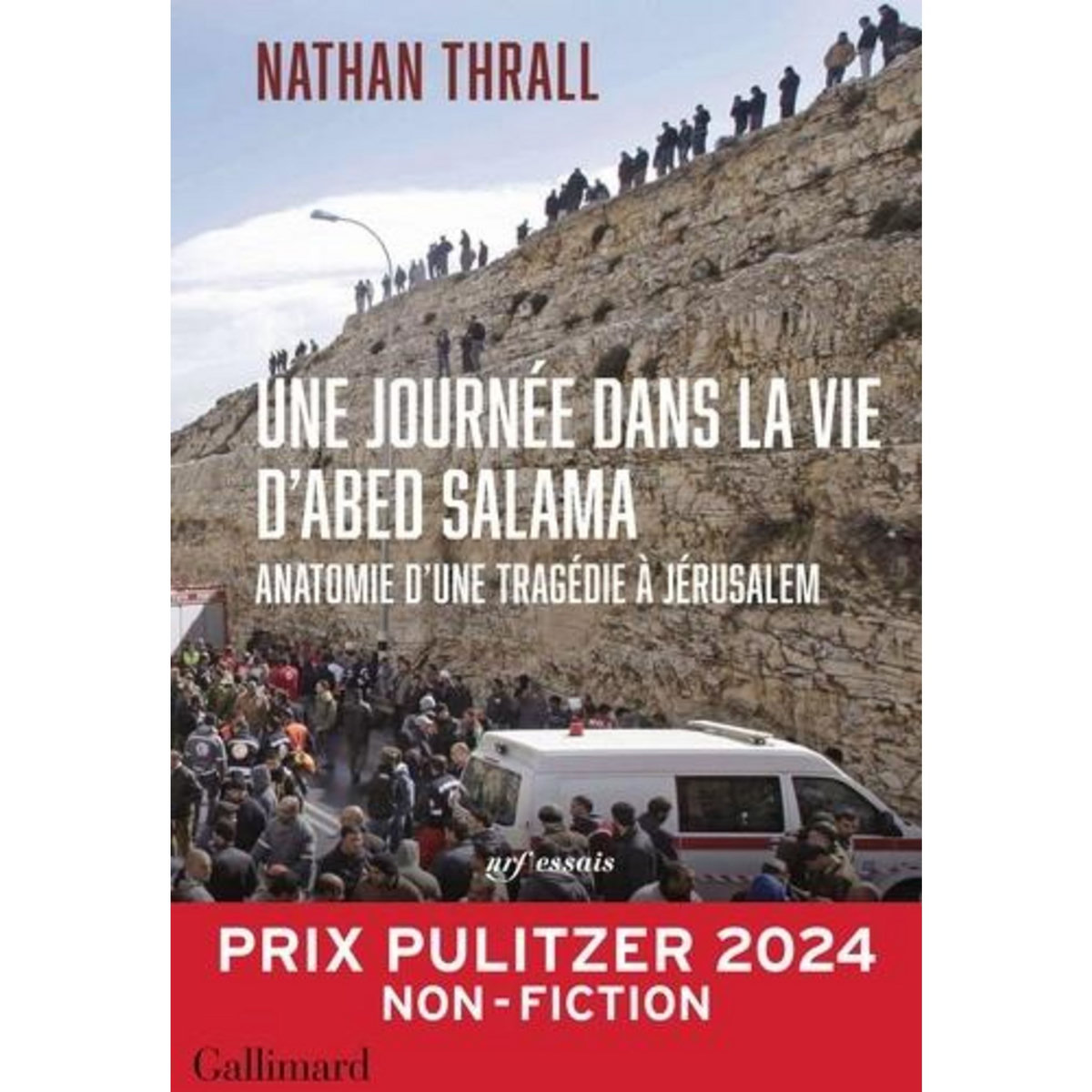 UNE JOURNEE DANS LA VIE D'ABED SALAMA. ANATOMIE D'UNE TRAGEDIE A JERUSALEM, Thrall Nathan