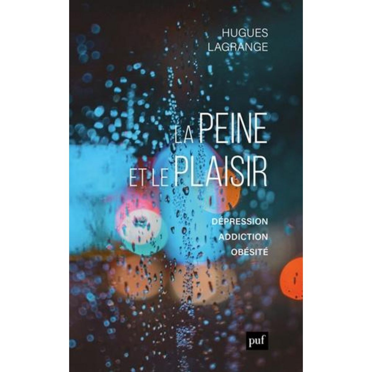 LA PEINE ET LE PLAISIR. DEPRESSION, ADDICTIONS, OBESITE, Lagrange Hugues