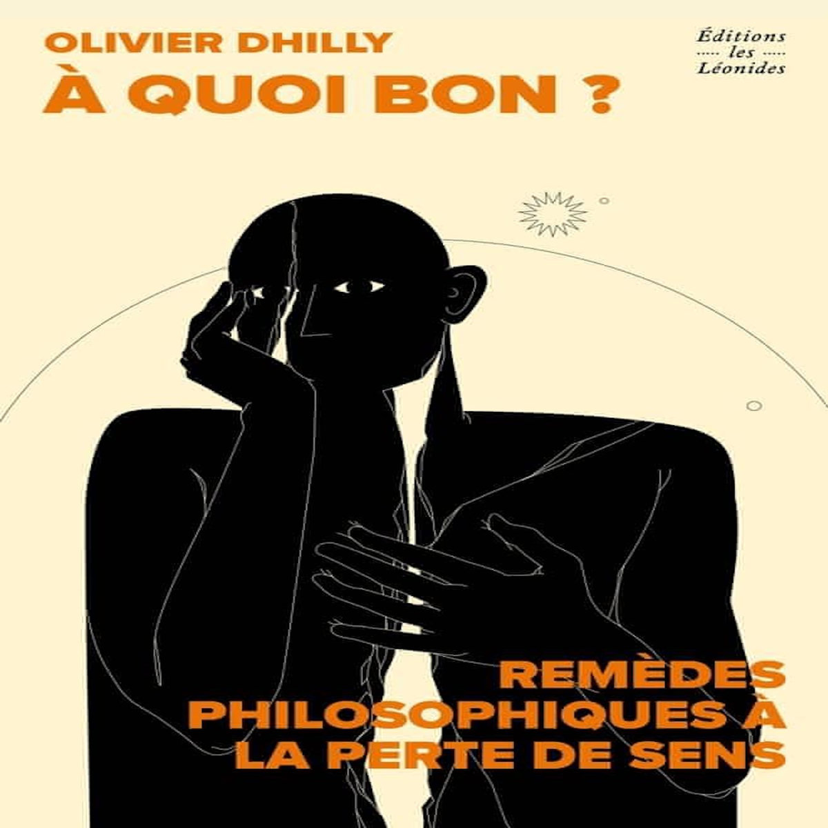 A QUOI BON ? REMEDES PHILOSOPHIQUES A LA PERTE DE SENS, Dhilly Olivier