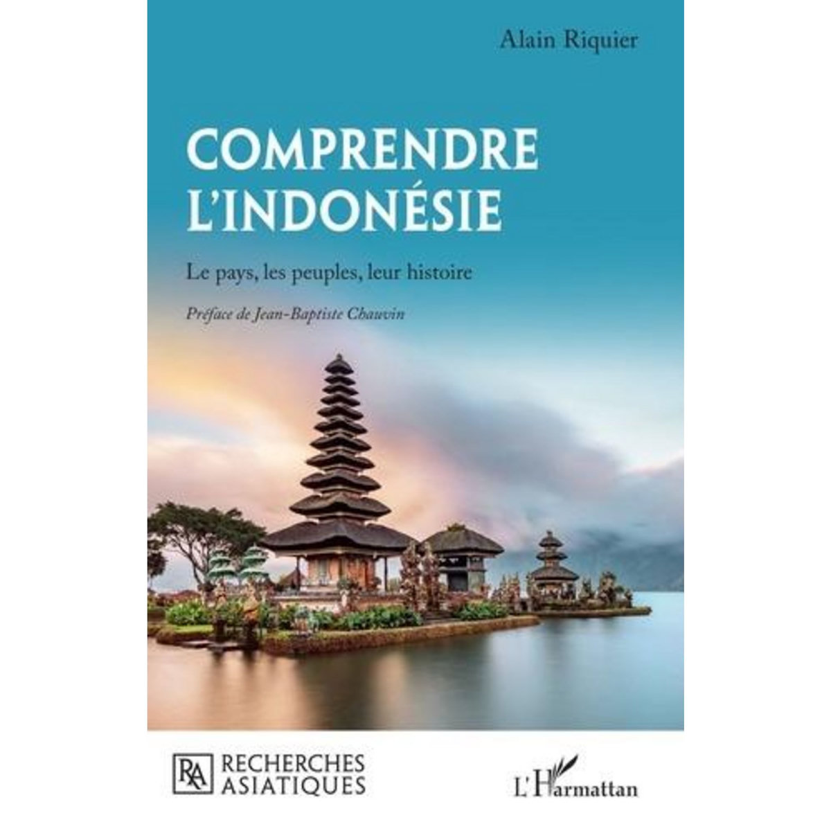 COMPRENDRE L'INDONESIE. LE PAYS, LES PEUPLES, LEUR HISTOIRE, Riquier Alain