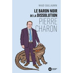 LE BARON NOIR DE LA DISSOLUTION : PIERRE CHARON, Guillaumin Maud