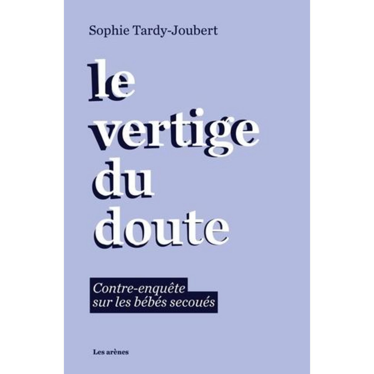 LE VERTIGE DU DOUTE. CONTRE-ENQUETE SUR LES BEBES SECOUES, Tardy-Joubert Sophie