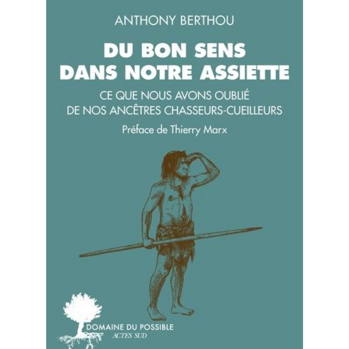 DU BON SENS DANS NOTRE ASSIETTE. CE QUE NOUS AVONS OUBLIE DE NOS ANCETRES CHASSEURS-CUEILLEURS, Berthou Anthony