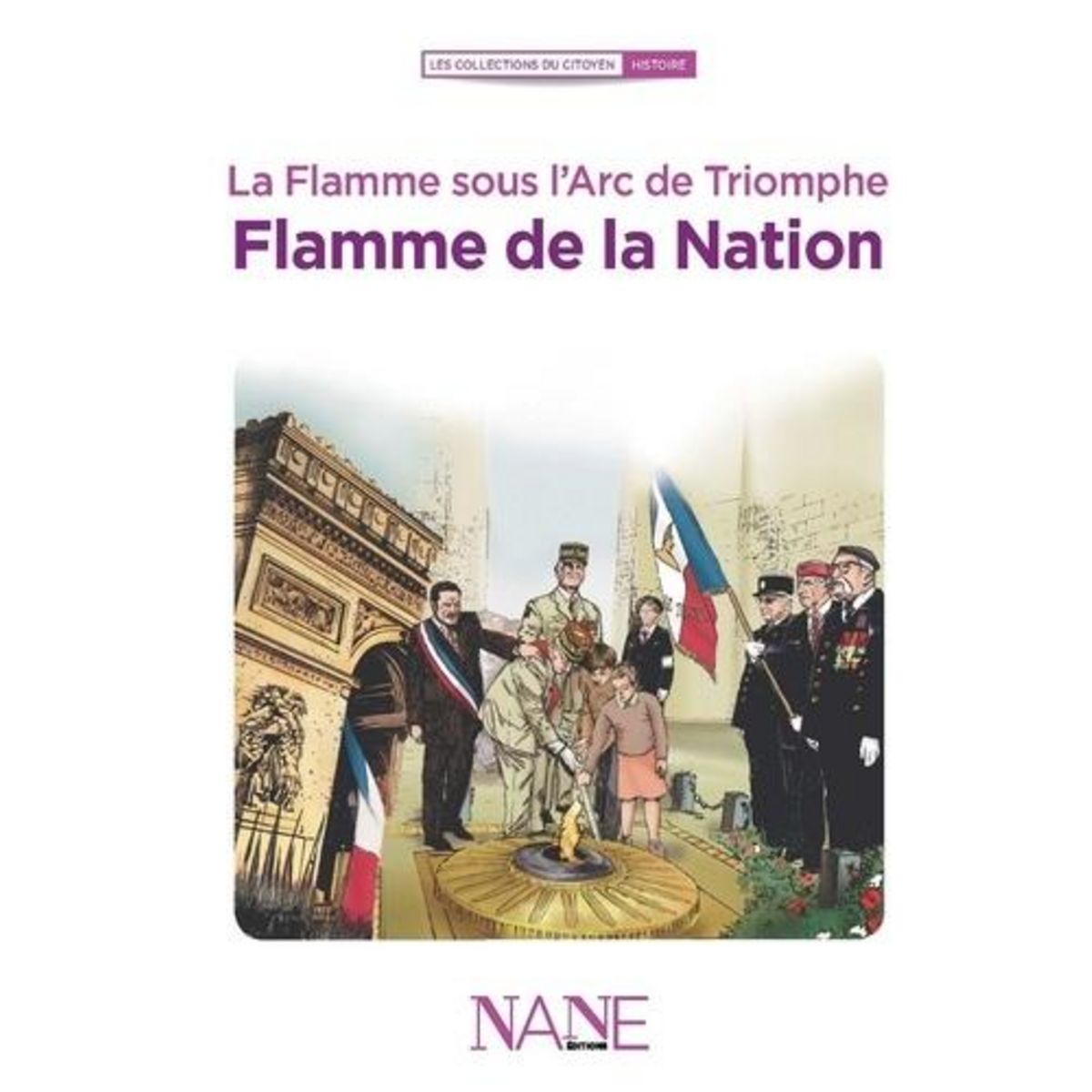 FLAMME DE LA NATION. LA FLAMME SOUS L'ARC DE TRIOMPHE, Balenbois Anne-Marie