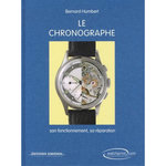 LE CHRONOGRAPHE. SON FONCTIONNEMENT, SA REPARATION, 6E EDITION, Humbert Bernard