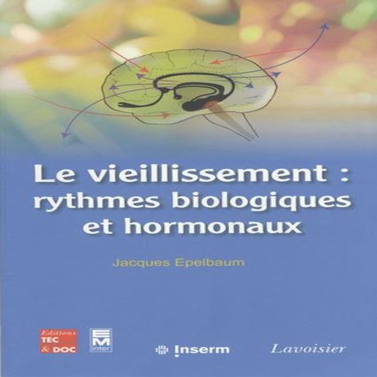 LE VIEILLISSEMENT : RYTHMES BIOLOGIQUES ET HORMONAUX, Epelbaum Jacques