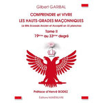 COMPRENDRE ET VIVRE LES HAUTS GRADES MACONNIQUES. LE RITE ECOSSAIS ANCIEN ET ACCEPTE EN 33 PLANCHES TOME 2 (19E AU 33E DEGRE), 4E EDITION, Garibal Gilbert