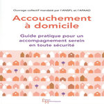 ACCOUCHEMENT A DOMICILE. GUIDE PRATIQUE POUR UN ACCOMPAGNEMENT SEREIN EN TOUTE SECURITE, Stauffer Floriane