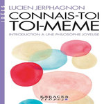CONNAIS-TOI TOI-MEME. INTRODUCTION A UNE PHILOSOPHIE JOYEUSE, Jerphagnon Lucien