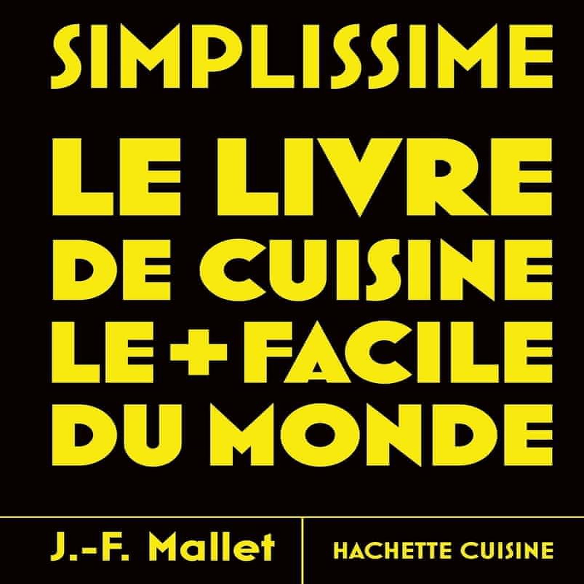 SIMPLISSIME. LE LIVRE DE CUISINE LE + FACILE DU MONDE, Mallet Jean-François