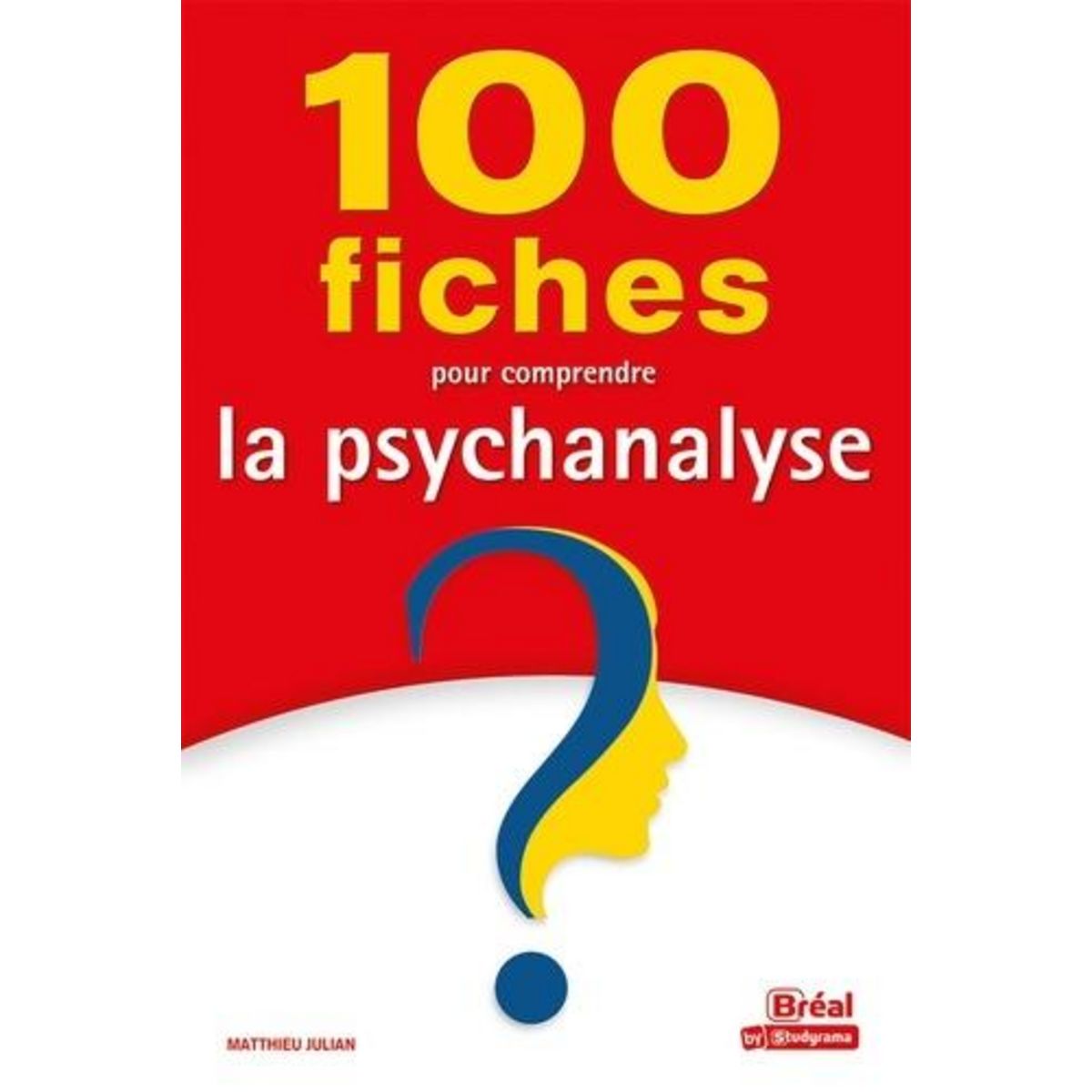 100 FICHES POUR COMPRENDRE LA PSYCHANALYSE, Julian Matthieu