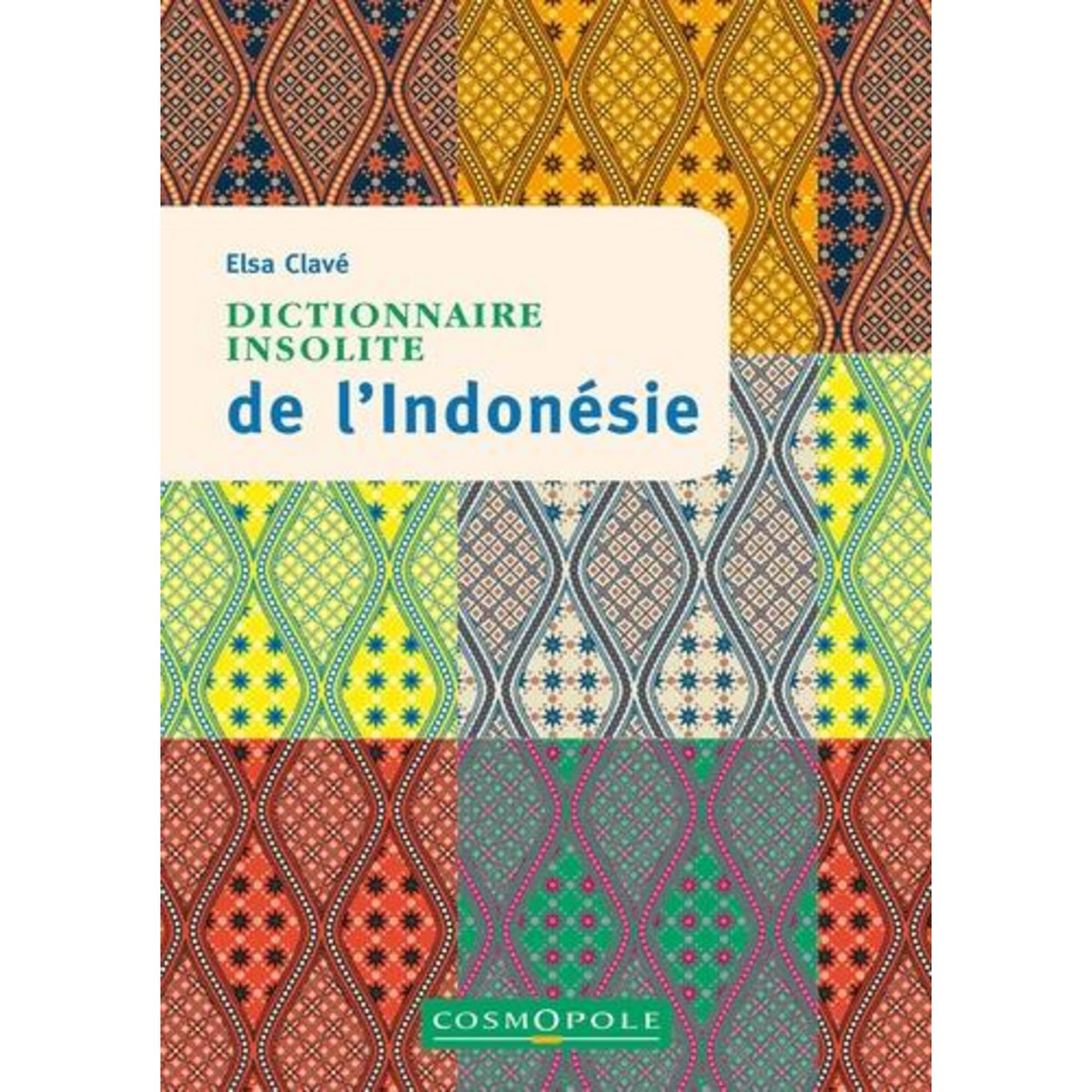 DICTIONNAIRE INSOLITE DE L'INDONESIE. 4E EDITION, Clavé Elsa