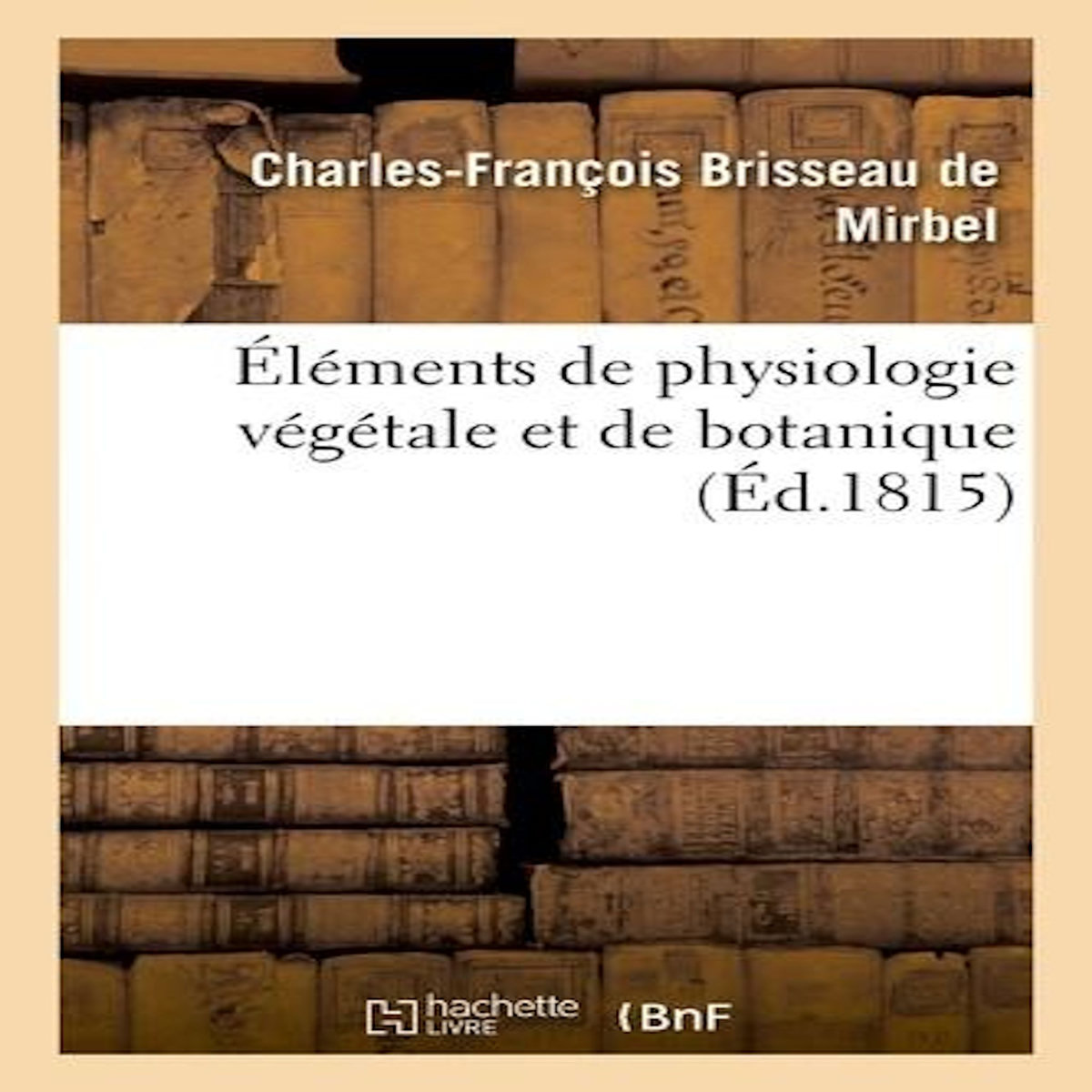 ÉLÉMENTS DE PHYSIOLOGIE VÉGÉTALE ET DE BOTANIQUE. PLANCHES, -