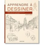 APPRENDRE A DESSINER. GUIDE PRATIQUE POUR DESSINATEURS DEBUTANTS ET CONFIRMES, Gray Peter