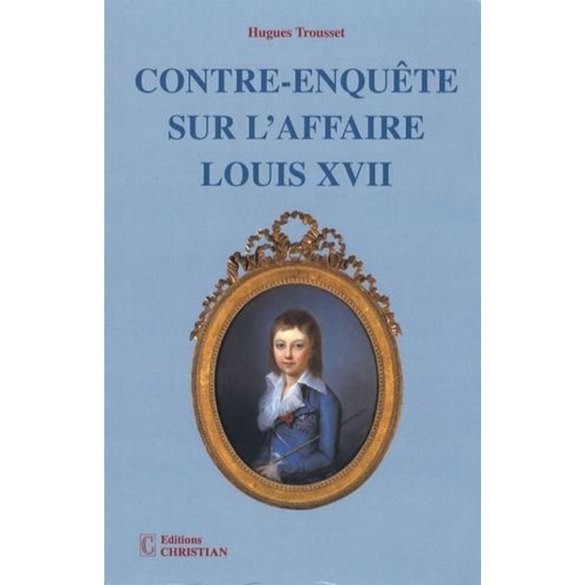 CONTRE-ENQUETE SUR L'AFFAIRE LOUIS XVII, Trousset Hugues