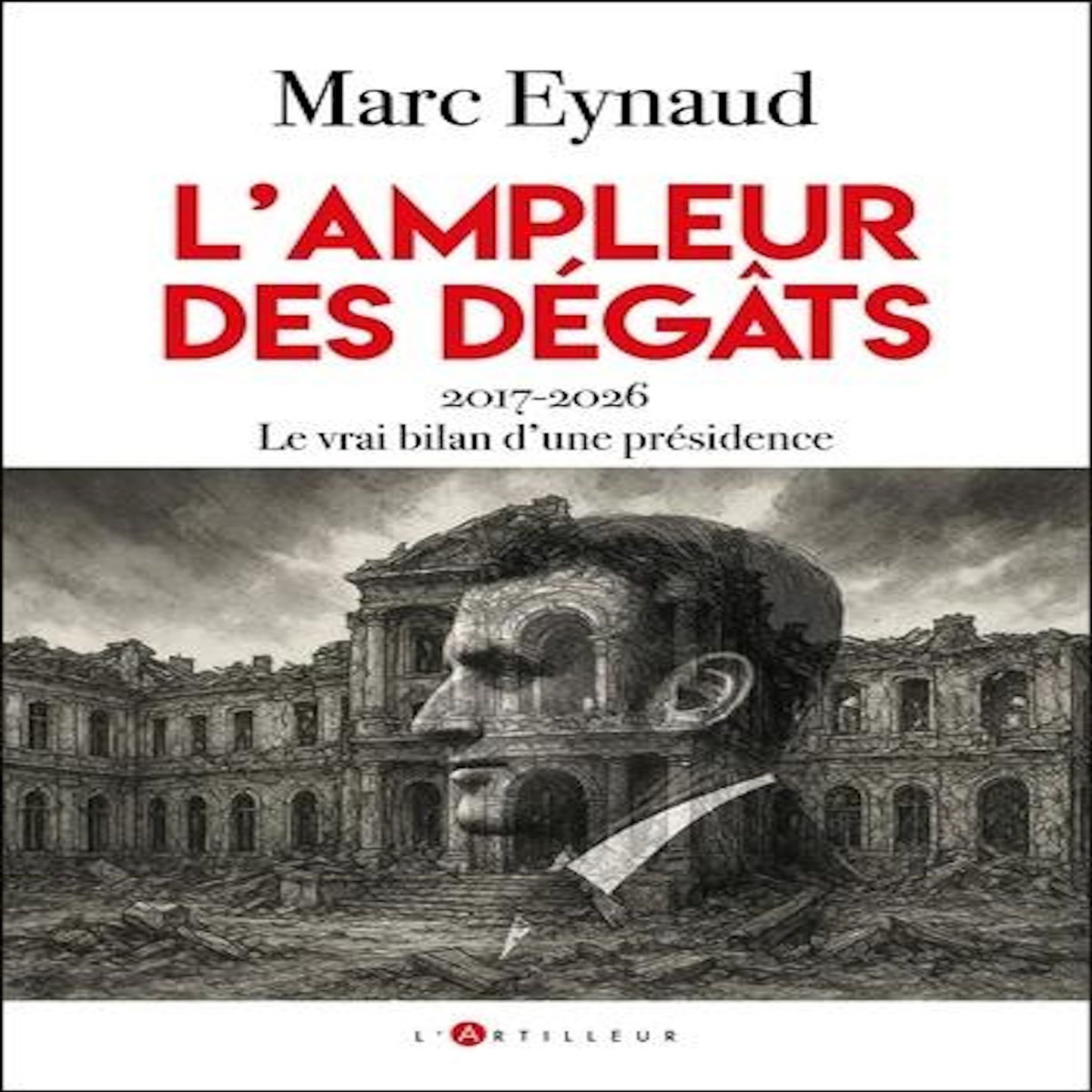 L'AMPLEUR DES DEGATS. 2017-2026, LE VRAI BILAN D'UNE PRESIDENCE, Eynaud Marc