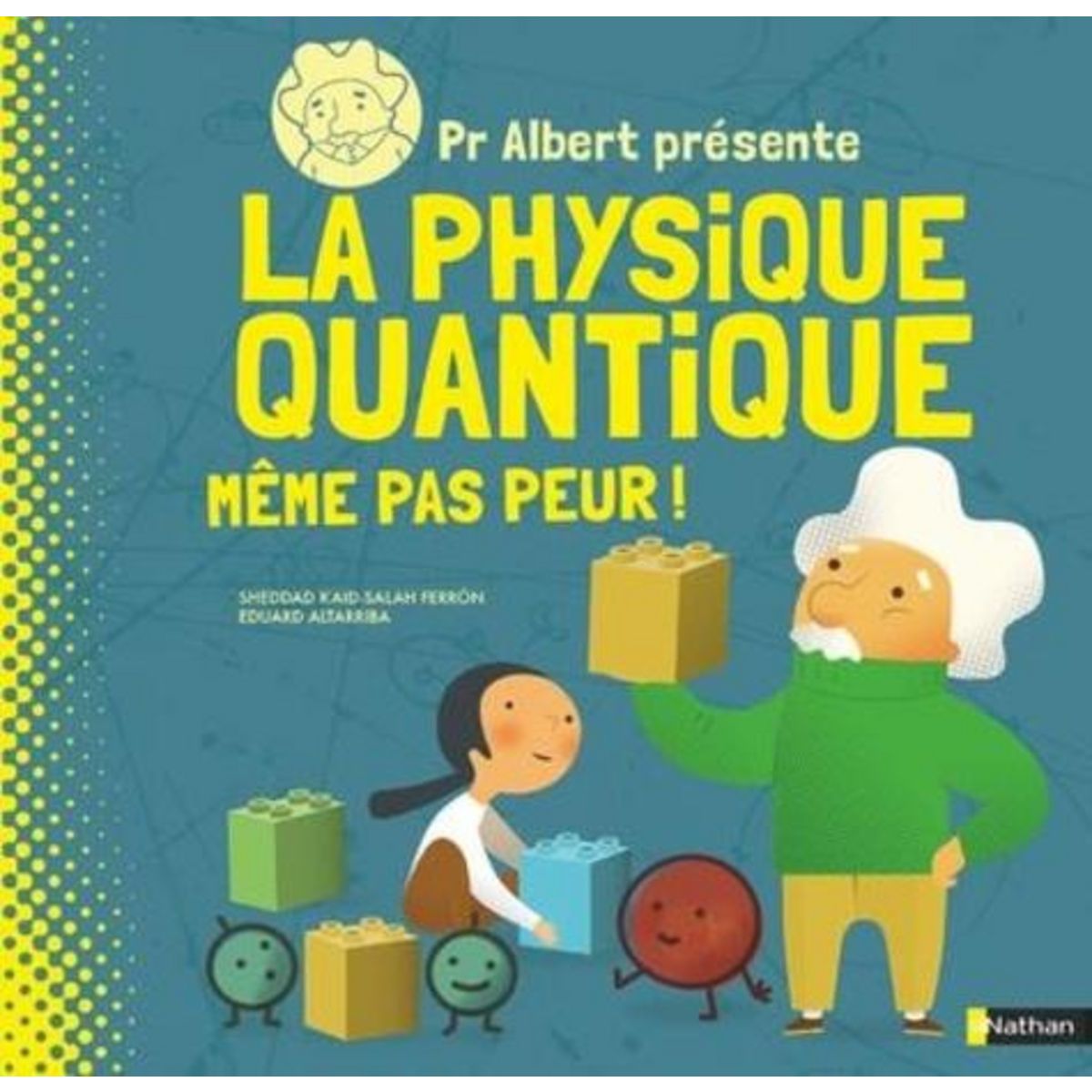 PR ALBERT PRESENTE LA PHYSIQUE QUANTIQUE. MEME PAS PEUR !, Kaid-Salah Ferron Sheddad