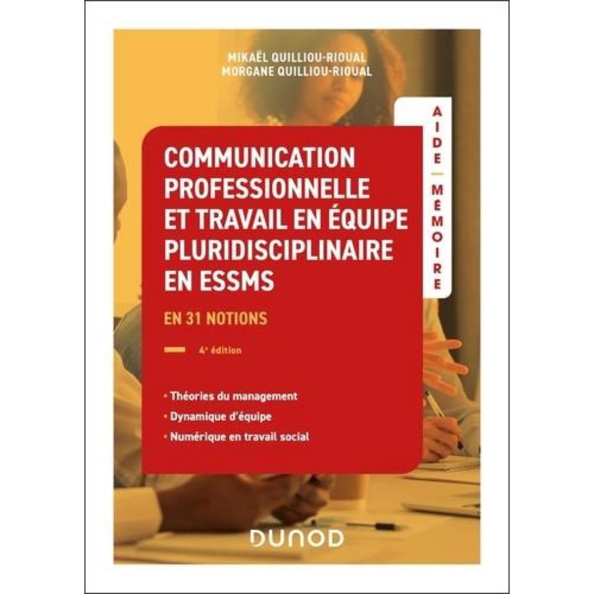 COMMUNICATION PROFESSIONNELLE ET TRAVAIL EN EQUIPE PLURIDISCIPLINAIRE ESSMS. THEORIES DU MANAGEMENT, DYNAMIQUE D'EQUIPE, NUMERIQUE EN TRAVAIL SOCIAL, 4E EDITION, Quilliou-Rioual Mikaël