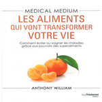 MEDICAL MEDIUM. LES ALIMENTS QUI VONT TRANSFORMER VOTRE VIE, William Anthony