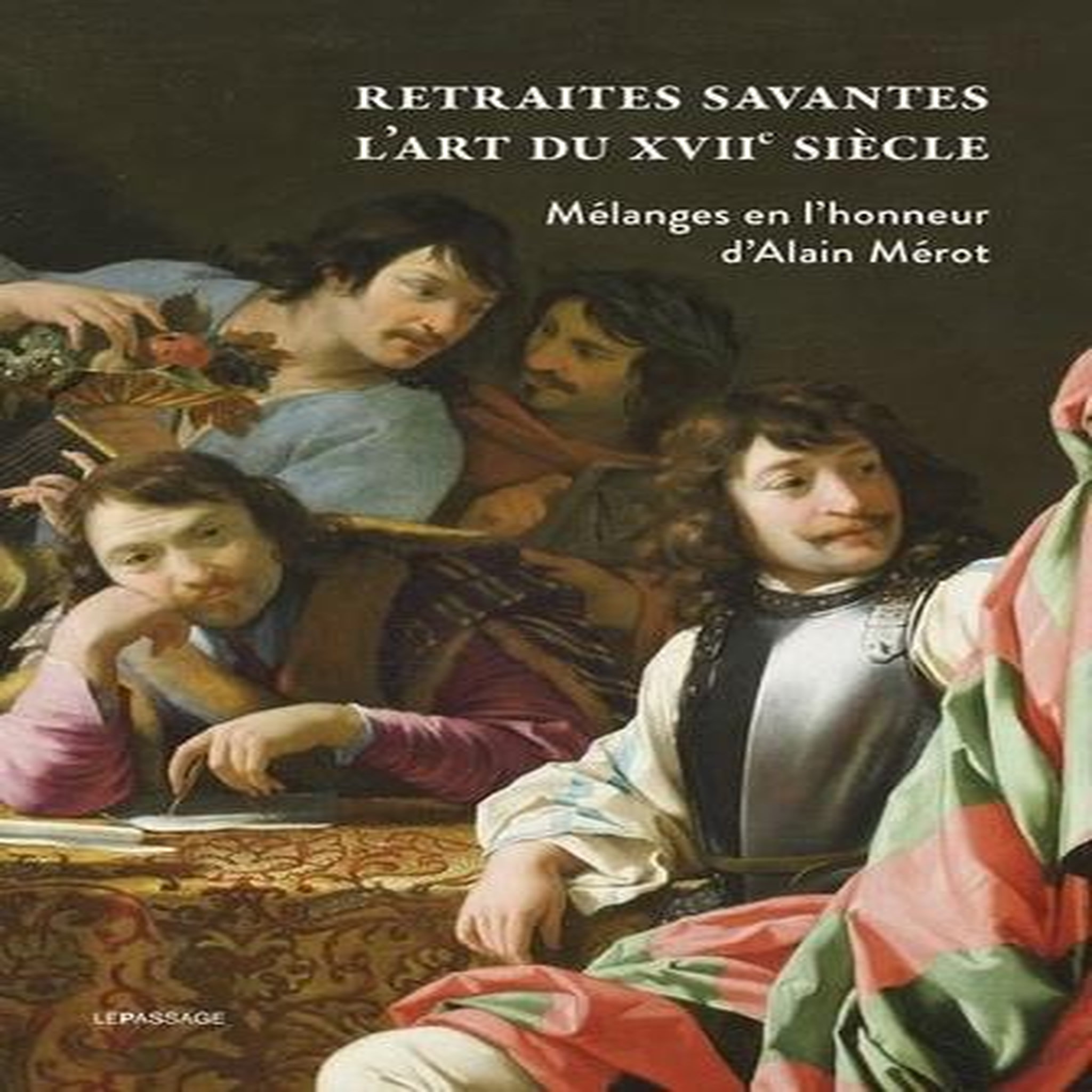 RETRAITES SAVANTES - L'ART DU DU XVIIE SIECLE. MELANGES EN L'HONNEUR D'ALAIN MEROT, Meyer Véronique
