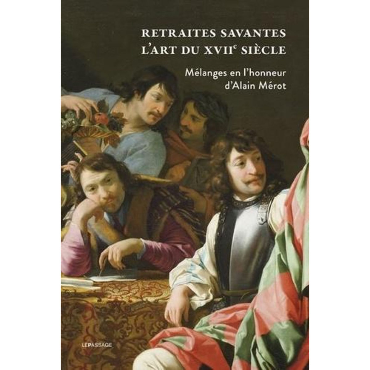 RETRAITES SAVANTES - L'ART DU DU XVIIE SIECLE. MELANGES EN L'HONNEUR D'ALAIN MEROT, Meyer Véronique