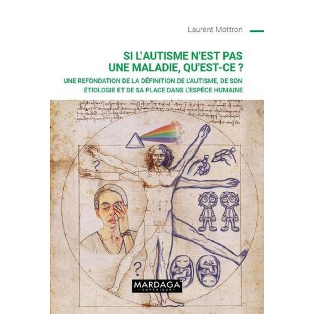 SI L'AUTISME N'EST PAS UNE MALADIE, QU'EST-CE ? UNE REFONDATION DE LA DEFINITION DE L'AUTISME, DE SON ETIOLOGIE ET DE SA PLACE DANS L'ESPECE HUMAINE, Mottron Laurent