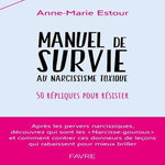 MANUEL DE SURVIE AUX NARCISSISME TOXIQUE. 50 REPLIQUES POUR RESISTER, Estour Anne-Marie