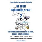  NE LEUR PARDONNEZ PAS ! VOLUME 2, ILS SAVENT TRES BIEN CE QU'ILS FONT DEPUIS TRES LONGTEMPS !, Jacquemin-Raffestin Jean-Michel