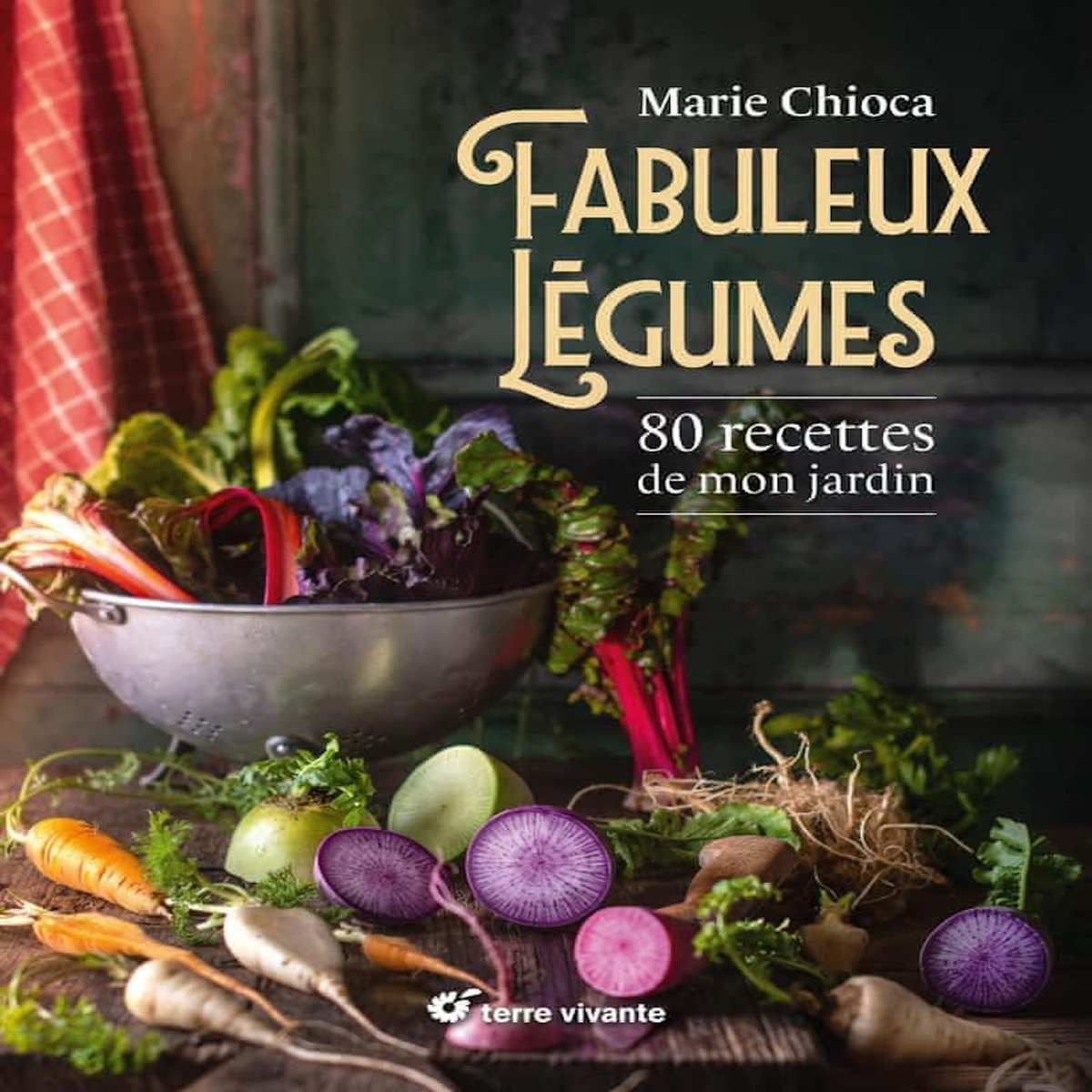 FABULEUX LEGUMES. 80 RECETTES DE MON JARDIN, Chioca Marie