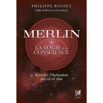 MERLIN, LA MAGIE DE LA CONSCIENCE. REVEILLEZ L'ENCHANTEUR QUI EST EN VOUS, Rosset Philippe