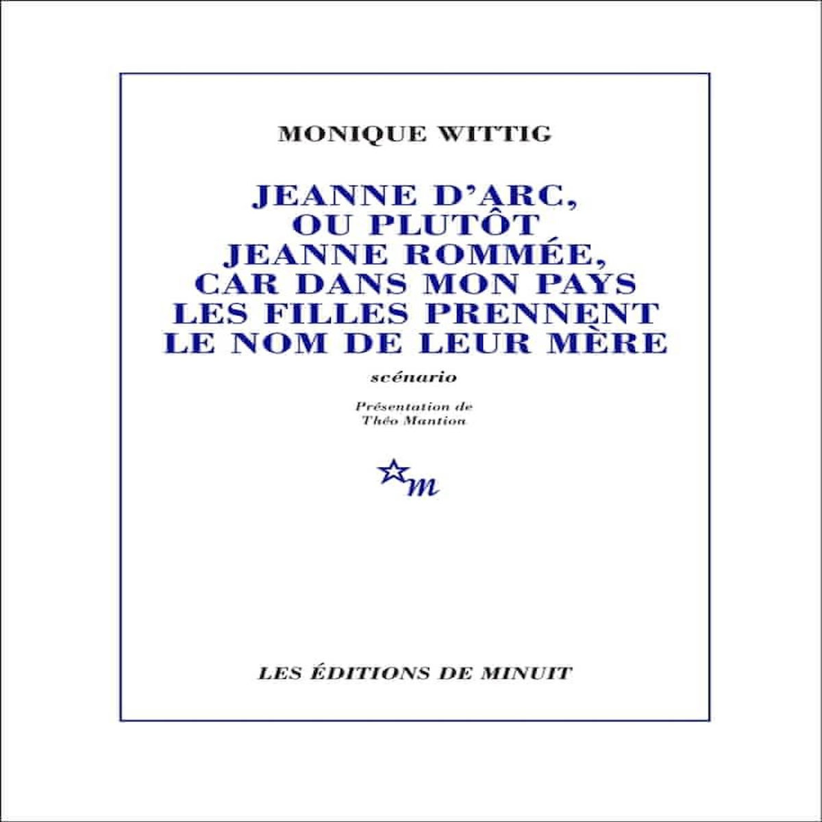 JEANNE D'ARC, OU PLUTOT JEANNE ROMMEE, CAR DANS MON PAYS LES FILLES PRENNENT LE NOM DE LEUR MERE, Wittig Monique
