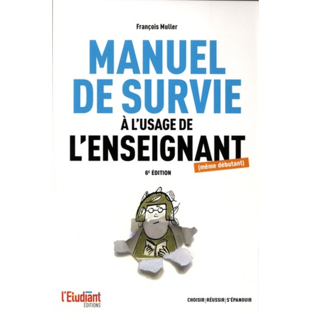  LE MANUEL DE SURVIE A L'USAGE DE L'ENSEIGNANT (MEME DEBUTANT). 6E EDITION REVUE ET AUGMENTEE, Muller François