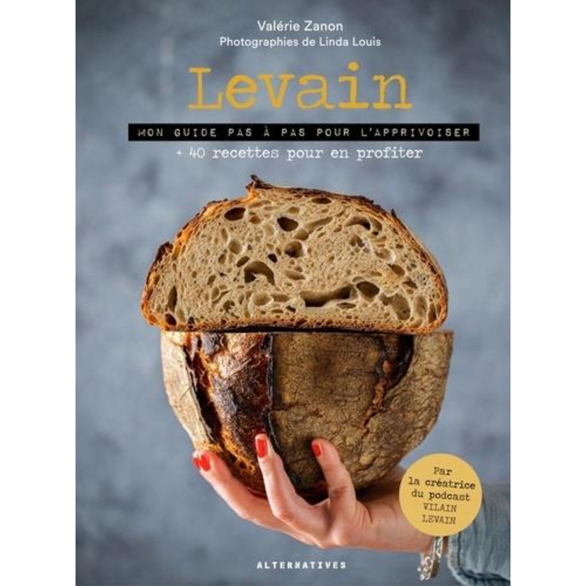 LEVAIN. MON GUIDE PAS A PAS POUR L'APPRIVOISER + 40 RECETTES POUR EN PROFITER, Zanon Valérie