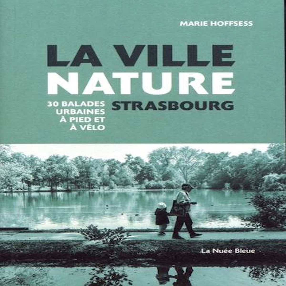 LA VILLE NATURE, STRASBOURG. 30 BALADES URBAINES A PIED ET A VELO, Hoffsess Marie