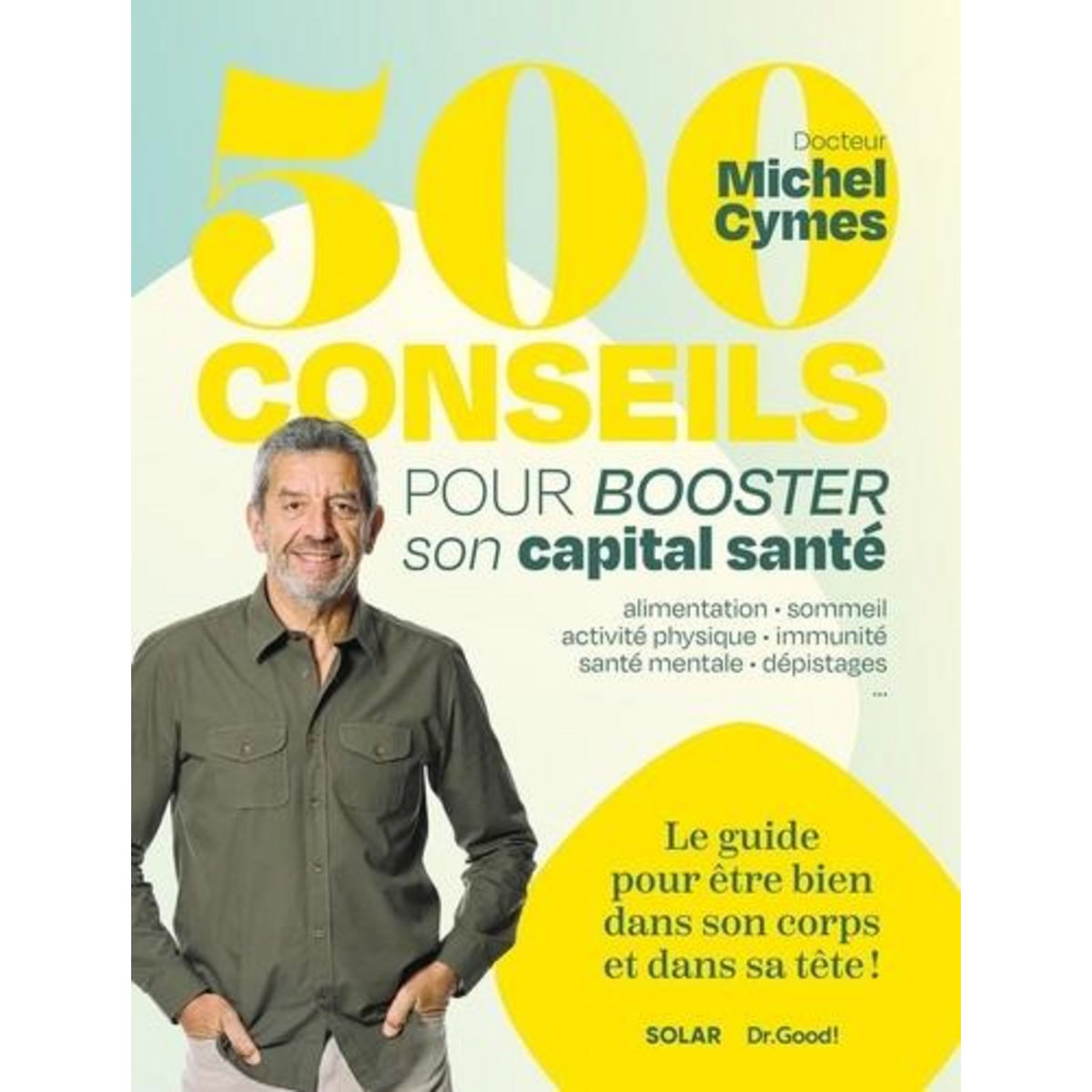 500 CONSEILS POUR BOOSTER SON CAPITAL SANTE. LE GUIDE POUR ETRE BIEN DANS SON CORPS ET DANS SA TETE !, Cymes Michel