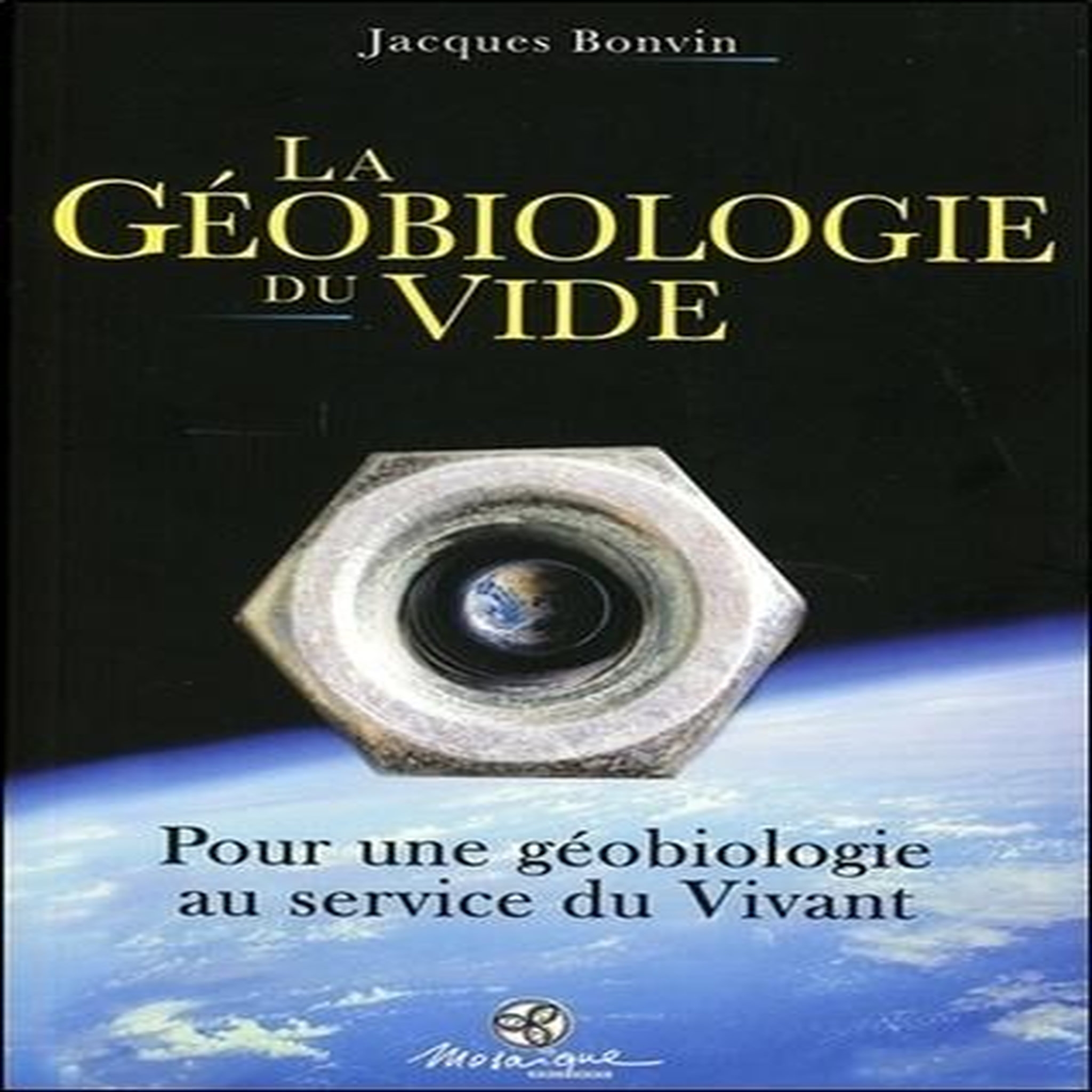 LA GEOBIOLOGIE DU VIDE. POUR UNE GEOBIOLOGIE AU SERVICE DU VIVANT, Bonvin Jacques