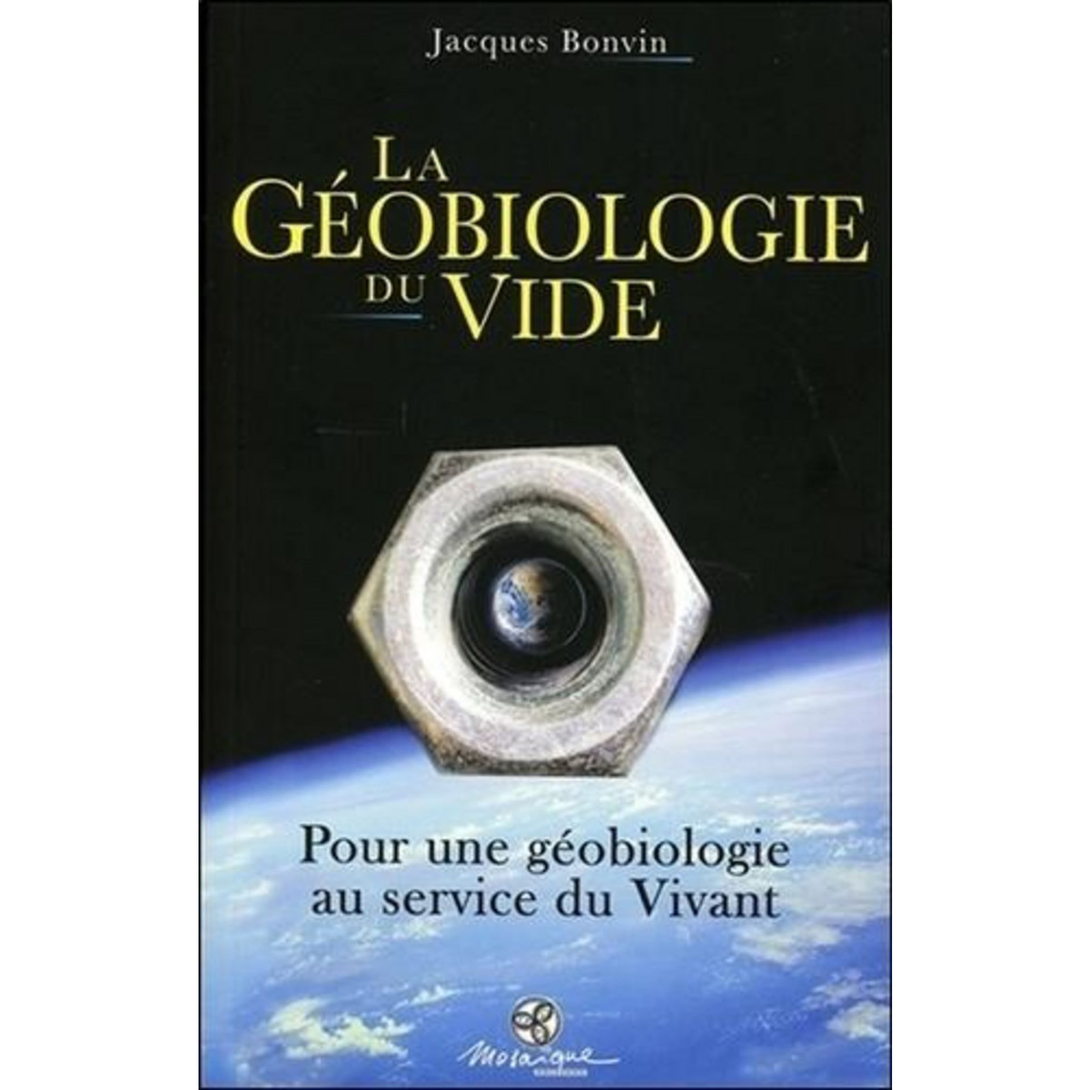 LA GEOBIOLOGIE DU VIDE. POUR UNE GEOBIOLOGIE AU SERVICE DU VIVANT, Bonvin Jacques
