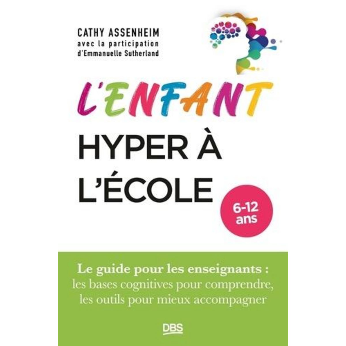 L'ENFANT HYPER A L'ECOLE. LE GUIDE POUR LES ENSEIGNANTS : LES BASES COGNITIVES POUR COMPRENDRE, LES OUTILS POUR MIEUX ACCOMPAGNER, Assenheim Cathy