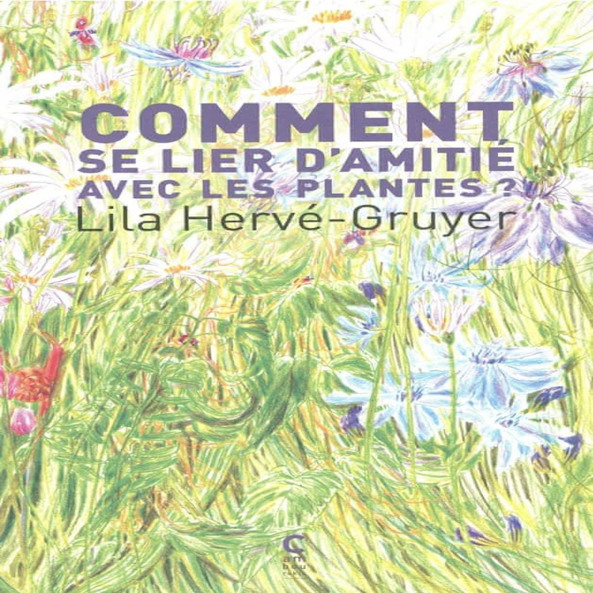 COMMENT SE LIER D'AMITIE AVEC LES PLANTES ?, Hervé-Gruyer Lila