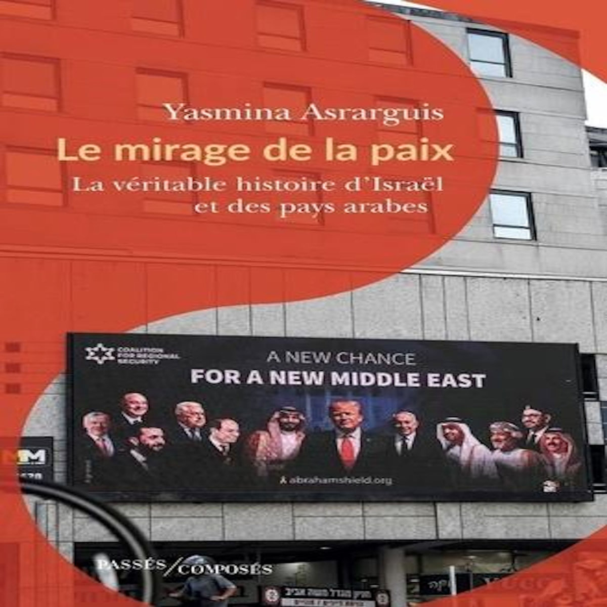 LE MIRAGE DE LA PAIX. LA VERITABLE HISTOIRE D'ISRAEL ET DES PAYS ARABES, Asrarguis Yasmina