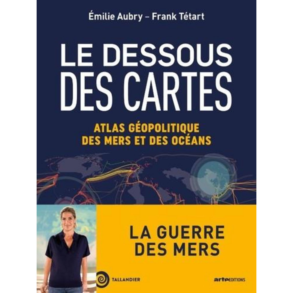 LE DESSOUS DES CARTES. ATLAS GEOPOLITIQUE DES MERS ET DES OCEANS, Aubry Emilie