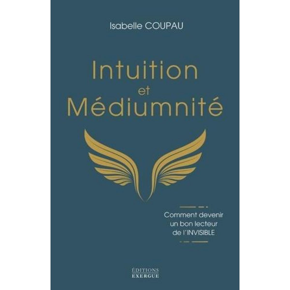 INTUITION ET MEDIUMNITE. COMMENT DEVENIR UN BON LECTEUR DE L'INVISIBLE, Coupau Isabelle