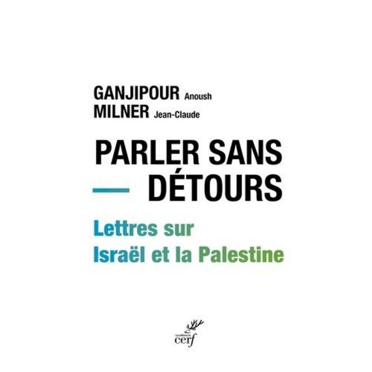 PARLER SANS DETOURS. LETTRES SUR ISRAEL ET LA PALESTINE, Ganjipour Anoush