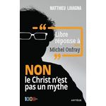 LIBRE REPONSE A MICHEL ONFRAY. NON LE CHRIST N'EST PAS UN MYTHE, Lavagna Matthieu