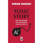 TOXIC STORY. LES DANGERS DE L'ALUMINIUM DANS LES VACCINS, Gherardi Romain