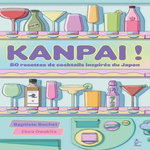 KANPAI ! 50 RECETTES DE COCKTAILS INSPIRES DU JAPON, Bochet Baptiste