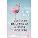 LA MEILLEURE FACON DE MARCHER EST CELLE DU FLAMANT ROSE, Ducret Diane