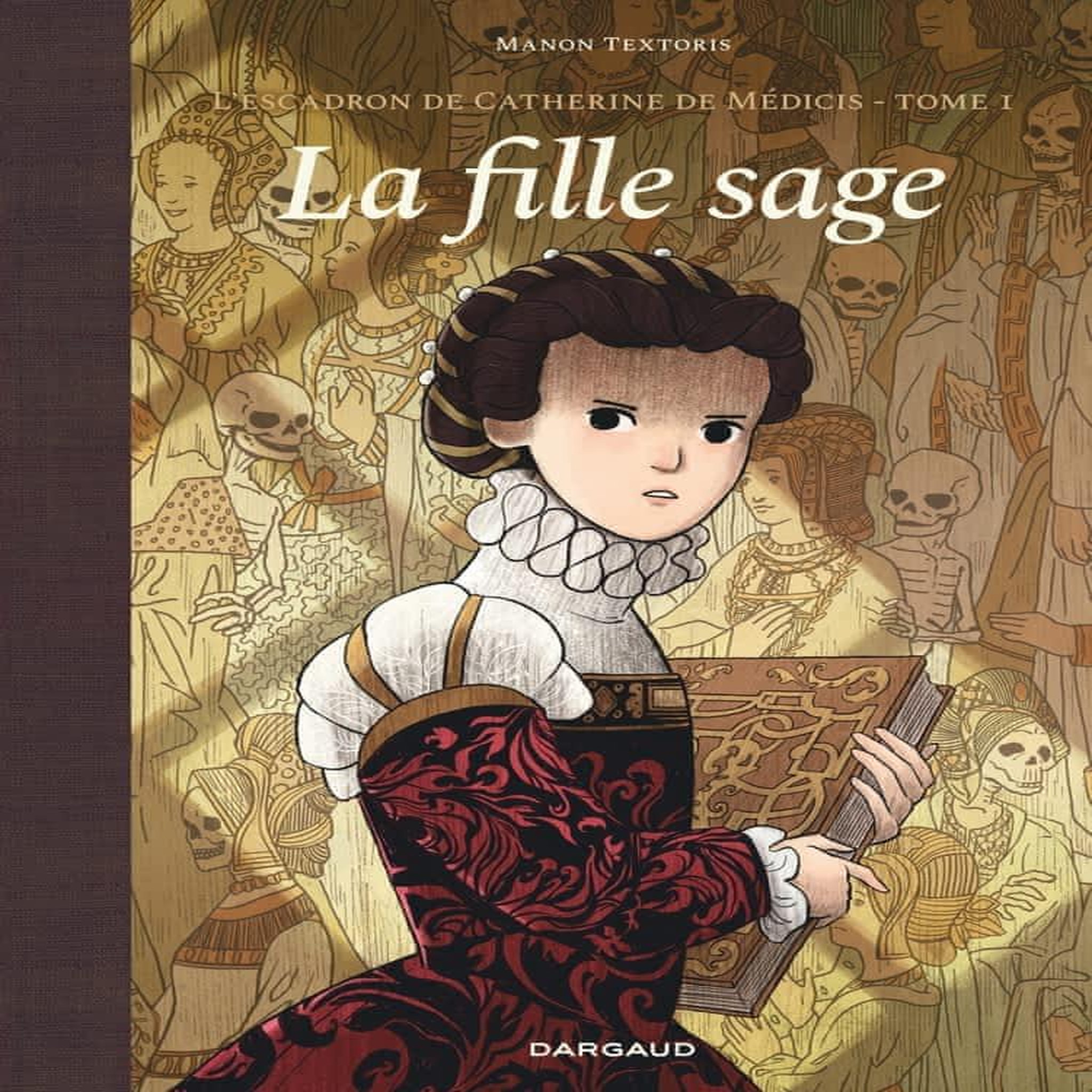L'ESCADRON DE CATHERINE DE MEDICIS TOME 1 : LA FILLE SAGE, Textoris Manon